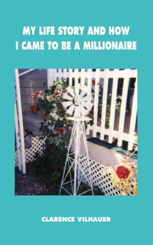 Cover for Clarence Vilhauer · My Life Story and How I Came to Be a Millionaire (Paperback Book) (2006)