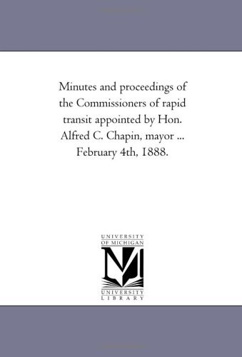 Cover for Michigan Historical Reprint Series · Minutes and Proceedings of the Commissioners of Rapid Transit Appointed by Hon. Alfred C. Chapin, Mayor ... February 4th, 1888. (Paperback Book) (2006)