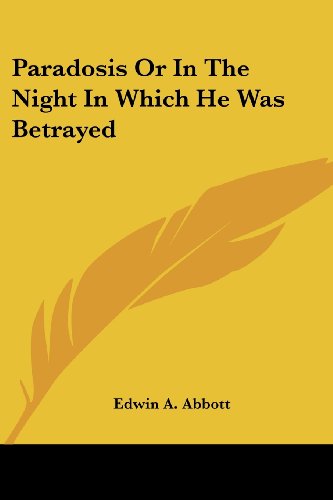 Paradosis or in the Night in Which He Was Betrayed - Edwin A. Abbott - Książki - Kessinger Publishing, LLC - 9781428607286 - 15 maja 2006