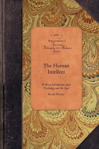 The Human Intellect: with an Introduction Upon Psychology and the Soul (Amer Philosophy, Religion) - Noah Porter - Bøker - Applewood Books - 9781429019286 - 2. juni 2009