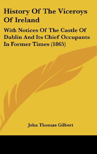 Cover for John Thomas Gilbert · History of the Viceroys of Ireland: with Notices of the Castle of Dublin and Its Chief Occupants in Former Times (1865) (Inbunden Bok) (2008)