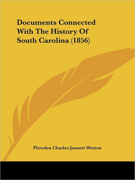 Cover for Plowden Charles Jennett Weston · Documents Connected with the History of South Carolina (1856) (Paperback Book) (2008)