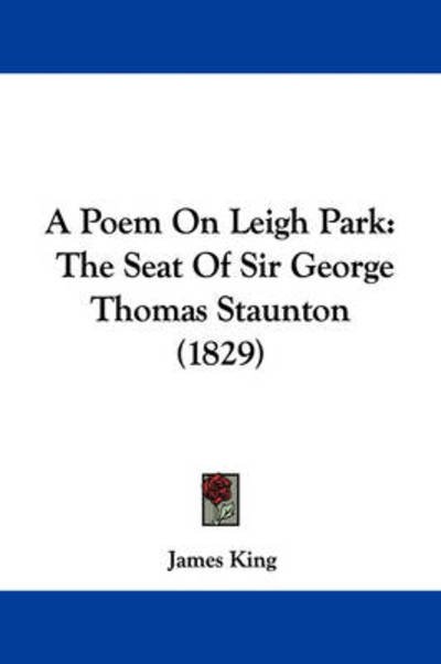 Cover for James King · A Poem on Leigh Park: the Seat of Sir George Thomas Staunton (1829) (Pocketbok) (2009)