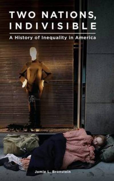 Cover for Jamie L. Bronstein · Two Nations, Indivisible: A History of Inequality in America (Hardcover Book) (2016)