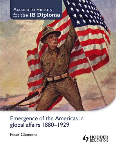 Access to History for the IB Diploma: Emergence of the Americas in global affairs 1880-1929 - Access to History - Peter Clements - Książki - Hodder Education - 9781444182286 - 28 czerwca 2013