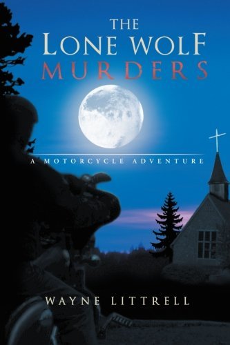 The Lone Wolf Murders: a Motorcycle Adventure - Wayne Littrell - Books - AbbottPress - 9781458208286 - March 6, 2013