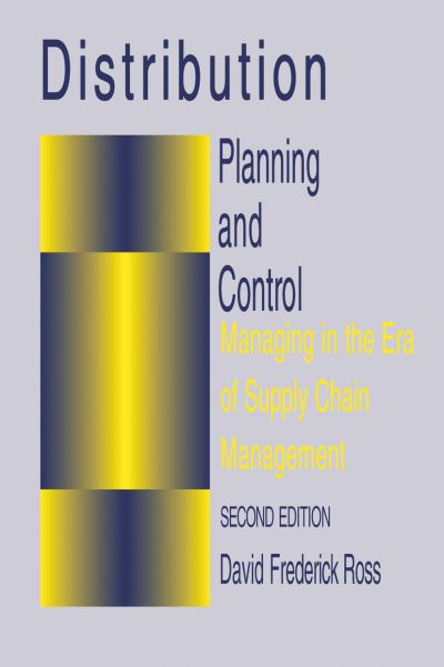 Distribution Planning and Control: Managing in the Era of Supply Chain Management - Chapman and Hall Materials Management / Logistics Series (Closed) - David F. Ross - Books - Springer-Verlag New York Inc. - 9781461347286 - April 26, 2013