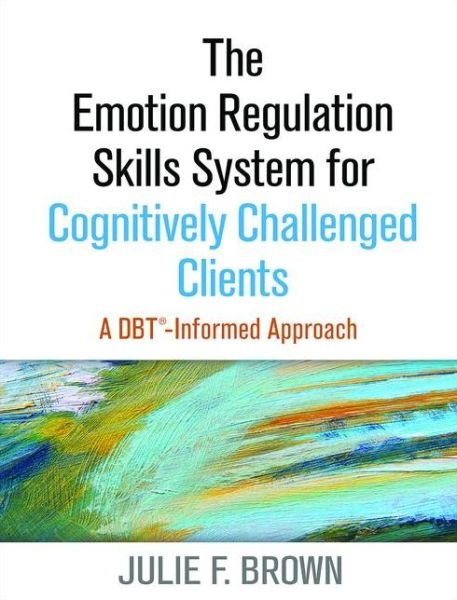 Cover for Julie F. Brown · The Emotion Regulation Skills System for Cognitively Challenged Clients: A DBT-Informed Approach (Paperback Book) (2016)