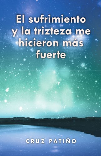 Cover for Cruz Patiño · El Sufrimiento Y La Trizteza Me Hicieron Más Fuerte (Paperback Bog) [Spanish edition] (2011)