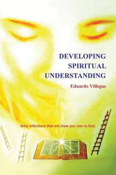 Cover for Eduardo Villegas · Developing Spiritual Understanding: Sixty Reflections That Will Draw You Near to God... (Paperback Book) (2013)