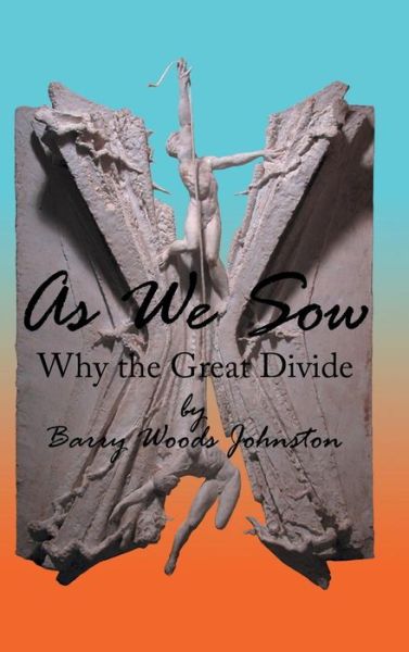 Cover for Barry Woods Johnston · As We Sow: Why the Great Divide (Hardcover Book) (2012)