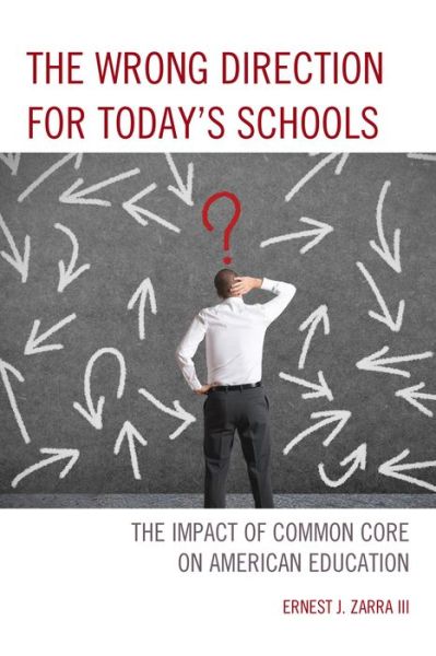 Cover for Zarra, Ernest J., PhD, III · The Wrong Direction for Today's Schools: The Impact of Common Core on American Education (Paperback Book) (2015)