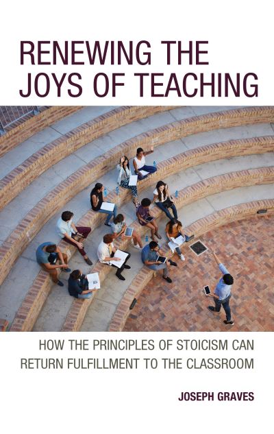 Renewing the Joys of Teaching: How the Principles of Stoicism Can Return Fulfillment to the Classroom - Joseph Graves - Bücher - Rowman & Littlefield - 9781475872286 - 2. Juni 2023