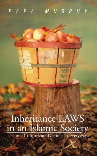 Cover for Papa Murphy · Inheritance Laws in an Islamic Society: Islamic Cultures Are Distinct in Everyway (Paperback Book) [1st edition] (2012)