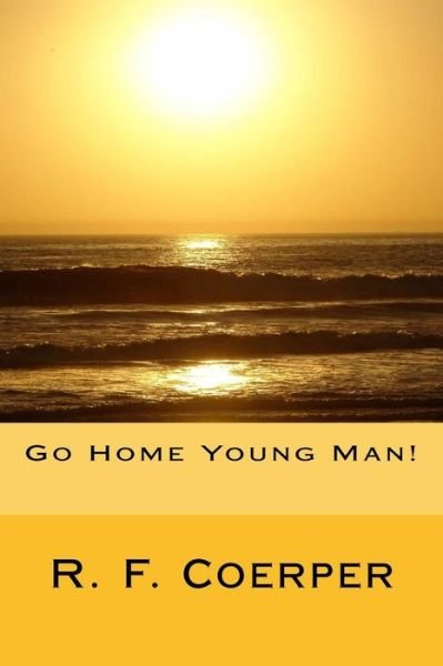 Cover for R F Coerper · Go Home Young Man! (Pocketbok) (2012)