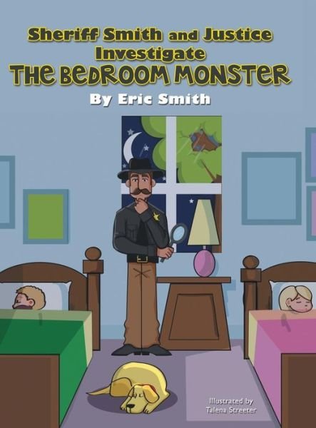 Sheriff Smith and Justice Investigates the Bedroom Monster - Eric Smith - Bøger - Archway Publishing - 9781480805286 - 23. januar 2014
