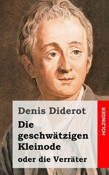 Die Geschwatzigen Kleinode Oder Die Verrater: (Les Bijoux Indiscrets) - Denis Diderot - Books - Createspace - 9781482380286 - February 11, 2013