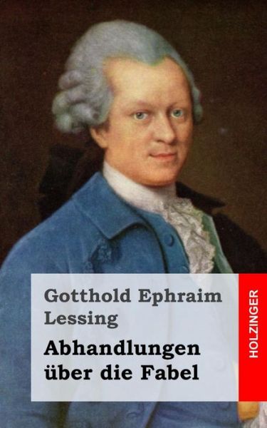 Abhandlungen Uber Die Fabel - Gotthold Ephraim Lessing - Books - Createspace - 9781482645286 - February 27, 2013