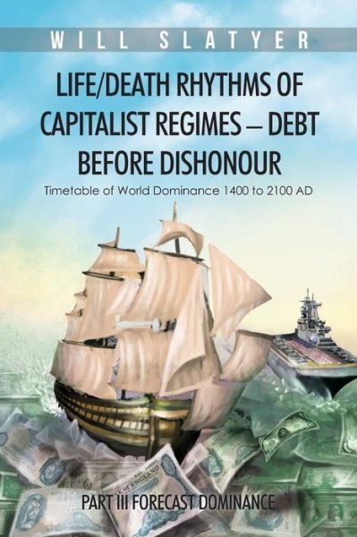 Cover for Will Slatyer · Life / Death Rhythms of Capitalist Regimes - Debt Before Dishonour: Part III Forecast Dominance (Pocketbok) (2014)