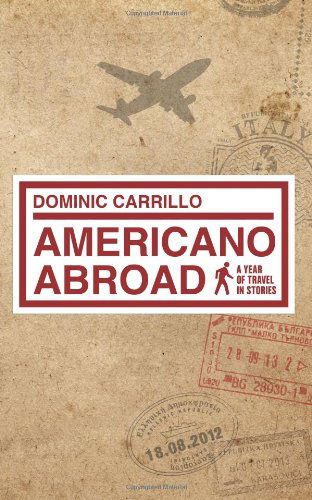 Cover for Dominic Carrillo · Americano Abroad: a Year of Travel in Stories (Paperback Book) (2012)