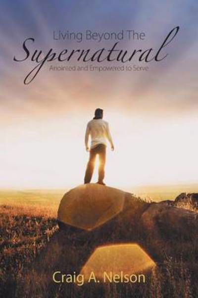 Cover for Craig a Nelson · Living Beyond the Supernatural: Anointed and Empowered to Serve (Pocketbok) (2015)