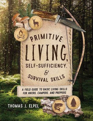 Cover for Thomas J. Elpel · Primitive Living, Self-Sufficiency, and Survival Skills: A Field Guide to Basic Living Skills for Hikers, Campers, and Preppers (Paperback Book) (2022)