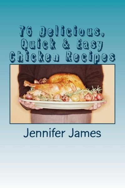 Cover for Jennifer James · 76 Delicious, Quick &amp; Easy Chicken Recipes (Paperback Book) (2014)