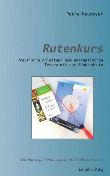 Rutenkurs: Praktische Anleitung Zum Energetischen Testen Mit Der Einhandrute - Petra Neumayer - Książki - Createspace - 9781494934286 - 6 lutego 2014