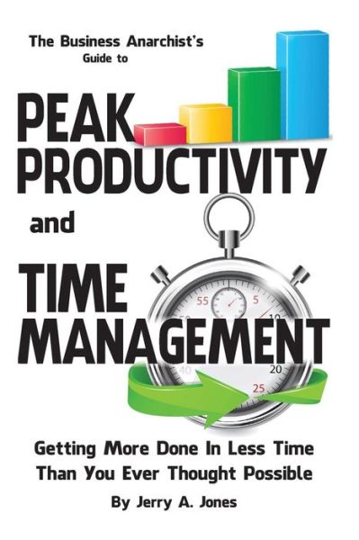 Cover for Mr Jerry a Jones · The Business Anarchist's Guide to Peak Productivity and Time Management: Getting More Done in Less Time Than You Ever Thought Possible (Paperback Book) (2014)