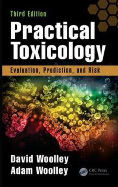 Cover for Woolley, David, QC (ForthTox Limited, Linlithgow, UK) · Practical Toxicology: Evaluation, Prediction, and Risk, Third Edition (Hardcover Book) (2017)