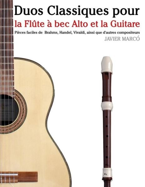 Cover for Javier Marco · Duos Classiques Pour La Flute a Bec Alto et La Guitare: Pieces Faciles De Brahms, Handel, Vivaldi, Ainsi Que D'autres Compositeurs (Paperback Bog) (2014)