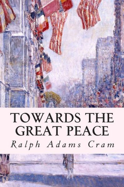 Cover for Ralph Adams Cram · Towards the Great Peace (Taschenbuch) (2015)