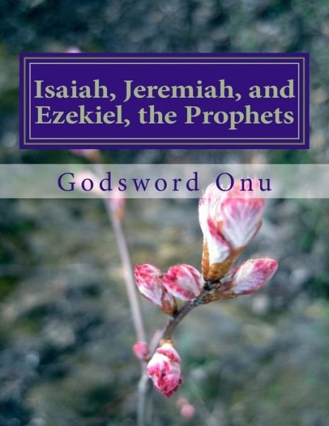 Cover for Apst Godsword Godswill Onu · Isaiah, Jeremiah, and Ezekiel, the Prophets: the Ministries of Prophets Isaiah, Jeremiah, and Ezekiel (Paperback Bog) (2015)