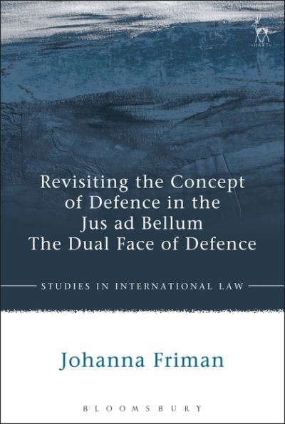 Johanna Friman · Revisiting the Concept of Defence in the Jus ad Bellum: The Dual Face of Defence - Studies in International Law (Paperback Book) (2019)