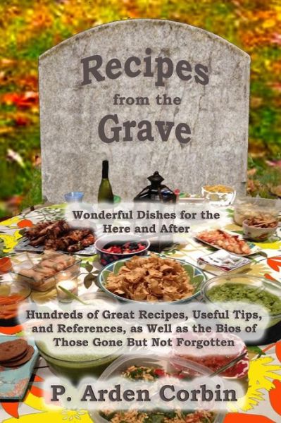 Cover for P Arden Corbin · Recipes from the Grave: Wonderful Dishes for the Here and After (Paperback Book) (2015)