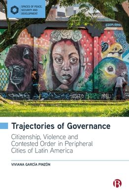 Cover for Garcia Pinzon, Viviana (The University of Freiburg, Germany) · Trajectories of Governance: Tracing the Entanglements of Order and Violence in Peripheral Cities of Latin America - Spaces of Peace, Security and Development (Hardcover Book) (2024)