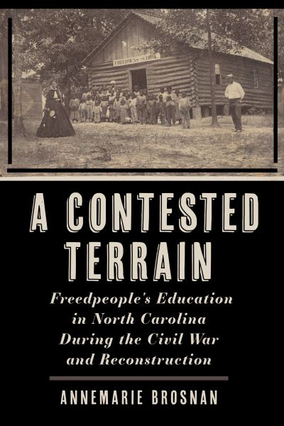 Cover for AnneMarie Brosnan · A Contested Terrain: Freedpeople's Education in North Carolina During the Civil War and Reconstruction - Reconstructing America (Hardcover Book) (2025)