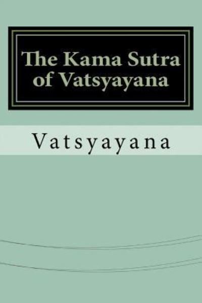 The Kama Sutra of Vatsyayana - Vatsyayana - Books - Createspace Independent Publishing Platf - 9781533406286 - May 23, 2016