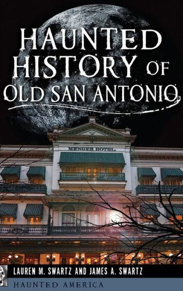 Cover for Lauren M Swartz · Haunted History of Old San Antonio (Hardcover Book) (2013)