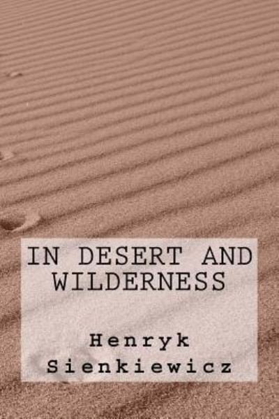 In Desert and Wilderness - Henryk Sienkiewicz - Books - Createspace Independent Publishing Platf - 9781540493286 - November 22, 2016