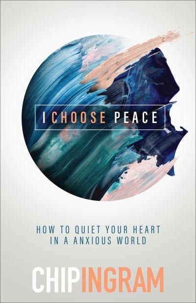 Cover for Chip Ingram · I Choose Peace – How to Quiet Your Heart in an Anxious World (Paperback Book) (2023)
