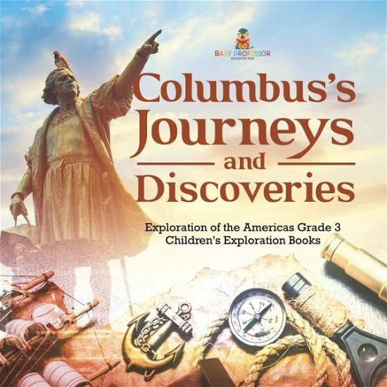 Cover for Baby Professor · Columbus's Journeys and Discoveries Exploration of the Americas Grade 3 Children's Exploration Books (Paperback Book) (2021)