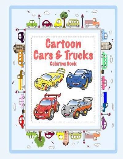 Cartoon Cars & Trucks Coloring Book - Mary Lou Brown - Books - Createspace Independent Publishing Platf - 9781542316286 - January 4, 2017