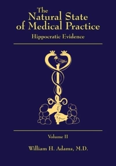 Cover for Adams, William H, M D · The Natural State of Medical Practice: Hippocratic Evidence (Paperback Book) (2019)