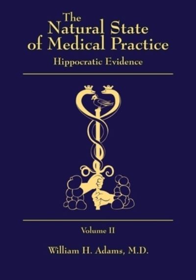 The Natural State of Medical Practice: Hippocratic Evidence - Adams, William H, M D - Książki - Liberty Hill Publishing - 9781545667286 - 30 kwietnia 2019