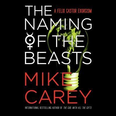 The Naming of the Beasts Lib/E - Mike Carey - Muzyka - Orbit - 9781549177286 - 18 grudnia 2018