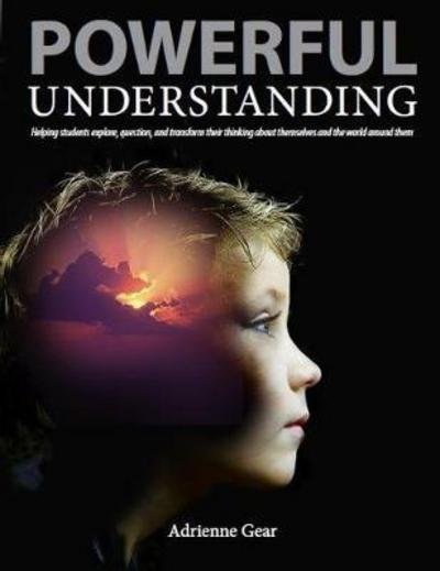 Cover for Adrienne Gear · Powerful Understanding: Helping Students Explore, Question, and Transform Their Thinking About Themselves and the World Around Them (Paperback Book) (2018)