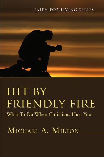 Cover for Michael A. Milton · Hit by Friendly Fire: What to Do when Christians Hurt You (Faith for Living) (Paperback Book) (2008)