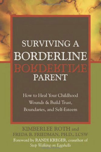 Surviving A Borderline Parent: How to Heal Your Childhood Wounds and Build Trust, Boundaries, and Self-Esteem - Freda B. Friedman - Books - New Harbinger Publications - 9781572243286 - August 18, 2005