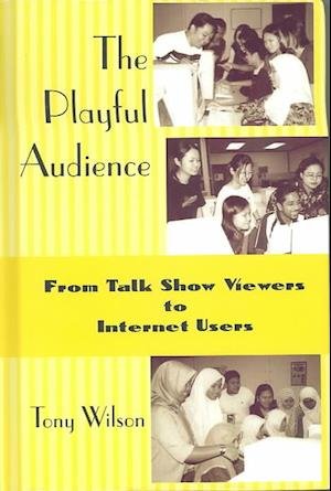 The Playful Audience: From Talk Show Viewers to Internet Users - New Media: Policy & Research Issues - Tony Wilson - Books - Hampton Press - 9781572735286 - January 31, 2004